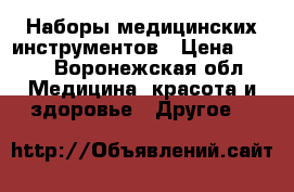 Наборы медицинских инструментов › Цена ­ 100 - Воронежская обл. Медицина, красота и здоровье » Другое   